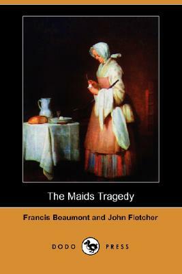 The Maids Tragedy (Dodo Press) by John Fletcher, Francis Beaumont
