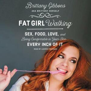 Fat Girl Walking: Sex, Food, Love, and Being Comfortable in Your Skin...Every Inch of It by Brittany Gibbons