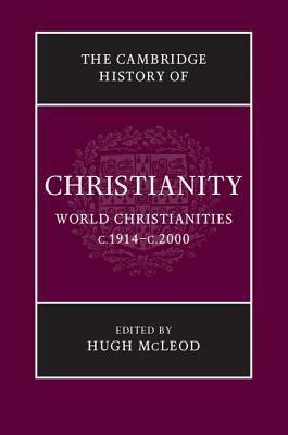 The Cambridge History of Christianity, Volume 9: World Christianities c.1914 - c.2000 by Hugh McLeod