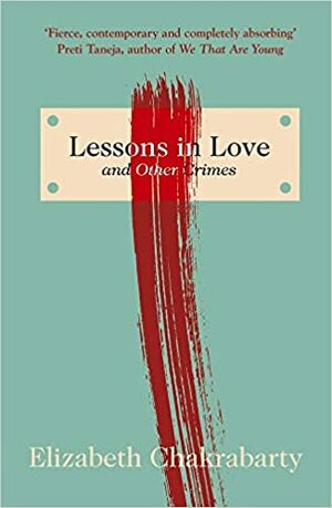 Lessons in Love and Other Crimes by Elizabeth Chakrabarty