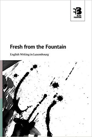 Fresh from the Fountain by Ruth Dugdall, Jean-Marc Lantz, Susan Alexander, Catherine Bennett, Jess Bauldry, James Leader, Wendy Winn, Terry Adams, Jessica Becker, Joanna Easter, Tullio Forgiarini, Agnes Marton, Shehzar Doja, Georges Kieffer, Claudine Muno, Cecile Somers, Jos Kayser, Jeffrey Palms, Jess Schinker, Robbie Martzen, Tom Hengen, Sandra Schmit, Francoise Glod, Robert Schofield, Jodie Dalgleish, Lambert Schlechter, Noelle Manoni, Dylan Harris, Pierre Joris