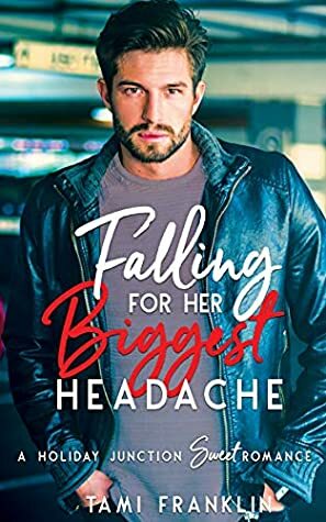 Falling For Her Biggest Headache: A Sweet & Clean Small Town Romance (Love in Holiday Junction Book 2) by Tami Franklin