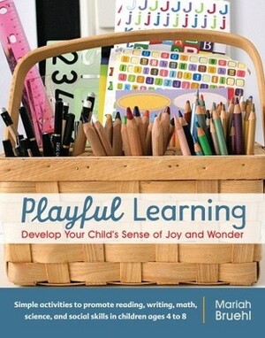 Playful Learning: Develop Your Child's Sense of Joy and Wonder by Mariah Bruehl