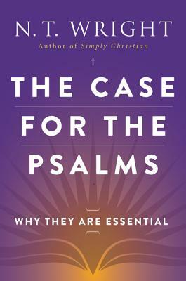 The Case for the Psalms: Why They Are Essential by N.T. Wright