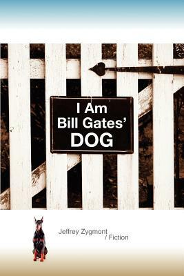 I Am Bill Gates' Dog by Jeffrey Zygmont