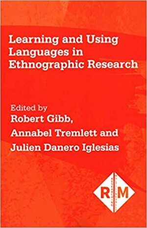 Learning and Using Languages in Ethnographic Research by Robert Gibb, Annabel Tremlett, Julien Danero Iglesias