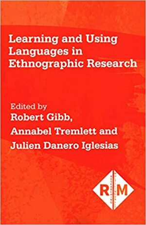 Learning and Using Languages in Ethnographic Research by Julien Danero Iglesias, Robert Gibb, Annabel Tremlett