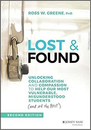 Lost and Found: Helping Behaviorally Challenging Students (And, While You're at It, All the Others) by Ross W. Greene