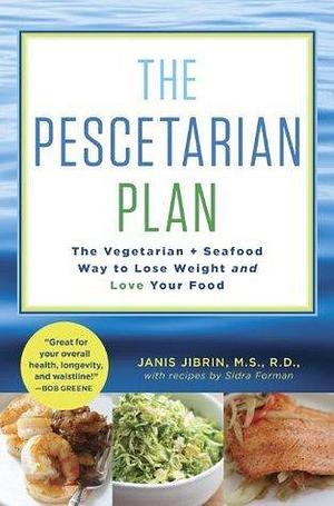 The Pescetarian Plan: The Vegetarian + Seafood Way to Lose Weight and Love Your Food: A Cookbook by Janis Jibrin, Janis Jibrin, Sidra Forman