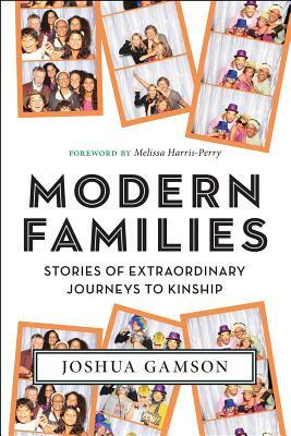 Modern Families: Stories of Extraordinary Journeys to Kinship by Joshua Gamson