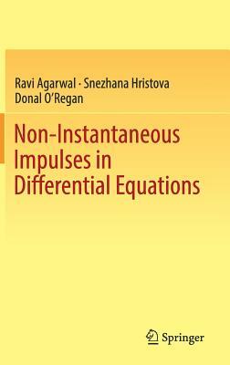 Non-Instantaneous Impulses in Differential Equations by Ravi Agarwal, Donal O'Regan, Snezhana Hristova