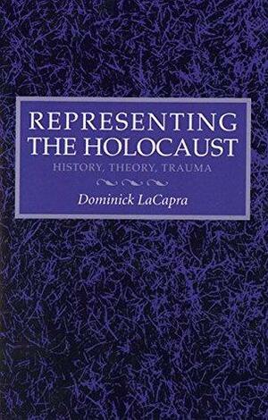 Representing the Holocaust: History, Theory, Trauma by Dominick LaCapra