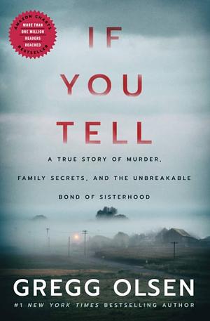 If You Tell: A True Story of Murder, Family Secrets, and the Unbreakable Bond of Sisterhood by Gregg Olsen