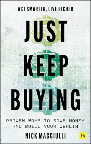 Just Keep Buying: Proven Ways to Save Money and Build Your Wealth by Nick Maggiulli
