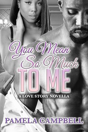 You Mean So Much To Me by Pamela Campbell, Pamela Campbell