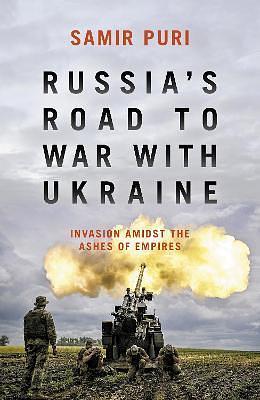 Russia's Road to War with Ukraine : Invasion amidst the ashes of empires by Samir Puri, Samir Puri