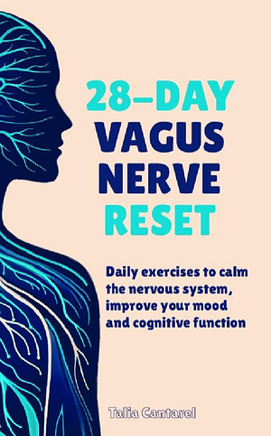 28-Day Vagus Nerve Reset: Daily Exercises to Calm the Nervous System, Improve Your Mood and Cognitive System by Talia Cantarel