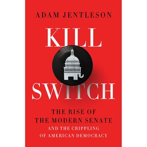 Kill Switch: The Rise of the Modern Senate and the Crippling of American Democracy by Adam Jentleson