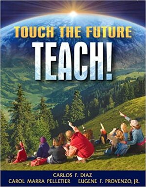 Touch the Future... Teach! by Eugene F. Provenzo Jr., Carlos F. Diaz