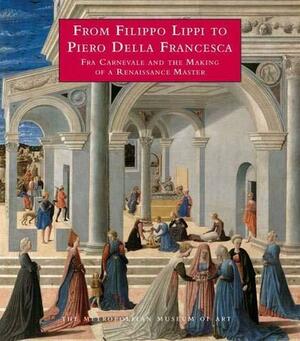 From Filippo Lippi to Piero della Francesca: Fra Carnevale and the Making of a Renaissance Master by Keith Christiansen