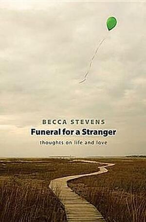 Funeral for a Stranger: Thoughts on Life and Love by Becca Stevens