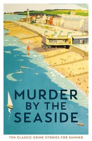 Murder by the Seaside: Classic Crime Stories for Summer by Cecily Gayford