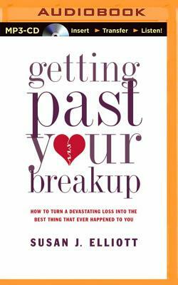 Getting Past Your Breakup: How to Turn a Devastating Loss Into the Best Thing That Ever Happened to You by Susan J. Elliott