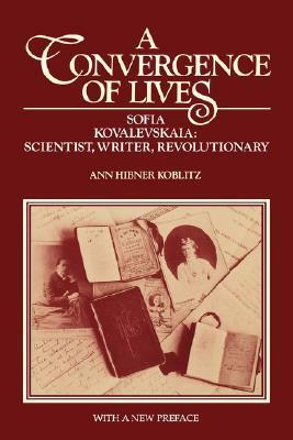 A Convergence of Lives: Sofia Kovalevskaia - Scientist, Writer, Revolutionary by Ann Hibner Koblitz