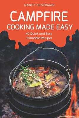 Campfire Cooking Made Easy: 40 Quick and Easy Campfire Recipes by Nancy Silverman