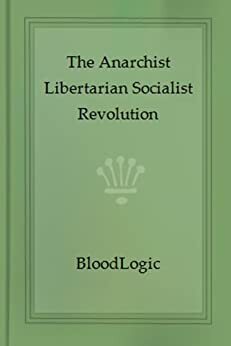 The Anarchist Libertarian Socialist Revolution by Rudolf Rocker, Adam Smith, Emma Goldman, Blood Logic, Mikhail Bakunin, Alexander Berman