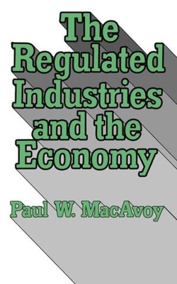 The Regulated Industries and the Economy by Paul W. MacAvoy