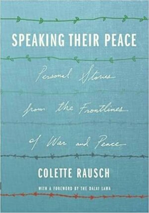 Speaking Their Peace: Personal Stories from the Frontlines of War and Peace by Colette Rausch