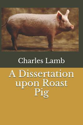 A Dissertation Upon Roast Pig by Charles Lamb
