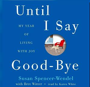 Until I Say Good-Bye: A Book About Living by Susan Spencer-Wendel