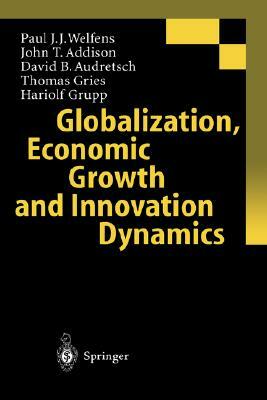 Globalization, Economic Growth and Innovation Dynamics by John T. Addison, Paul J. J. Welfens