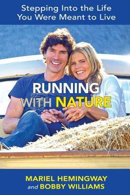 Running with Nature: Stepping Into the Life You Were Meant to Live by Mariel Hemingway, Bobby Williams