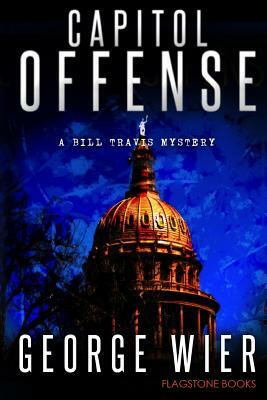 Capitol Offense: A Bill Travis Mystery by George Wier