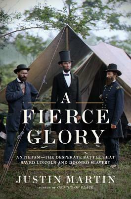 A Fierce Glory: Antietam--The Desperate Battle That Saved Lincoln and Doomed Slavery by Justin Martin