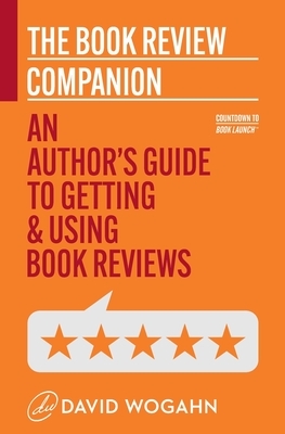 The Book Review Companion: An Author's Guide to Getting and Using Book Reviews by David Wogahn