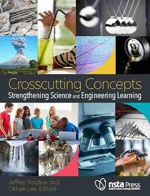 Crosscutting Concepts: Strengthening Science and Engineering Learning by Okhee Lee, Jeff Nordine