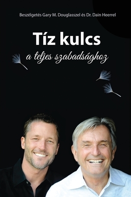 Tíz kulcs a teljes szabadsághoz - The Ten Keys Hungarian by Dain Heer, Gary M. Douglas