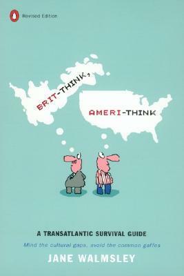 Brit-Think, Ameri-Think: A Transatlantic Survival Guide by Jane Walmsley