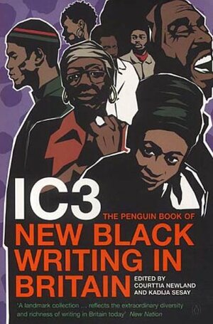 IC3: The Penguin Book of New Black Writing in Britain by Courttia Newland, Kadija Sesay