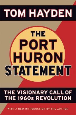 The Port Huron Statement: The Vision Call of the 1960s Revolution by Students for a Democratic Society, Tom Hayden