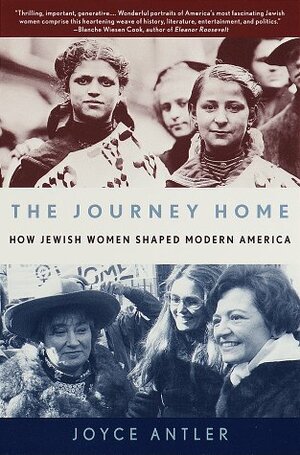 The Journey Home: How Jewish Women Shaped Modern America by Joyce Antler