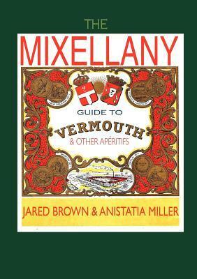 The Mixellany Guide to Vermouth & Other Apéritifs by Anistatia R. Miller, Jared McDaniel Brown