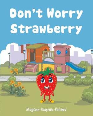 Don't Worry Strawberry by Mayonn Paasewe-Valchev