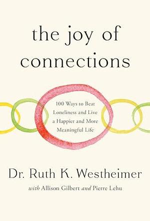 The Joy of Connections: 100 Ways to Beat Loneliness and Live a Happier and More Meaningful Life by Ruth Westheimer, Ruth Westheimer, Allison Gilbert, Pierre Lehu