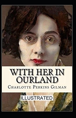 With Her in Ourland Illustrated by Charlotte Perkins Gilman