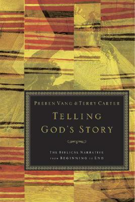 Telling God's Story: The Biblical Narrative from Beginning to End by Preben Vang, Terry Carter